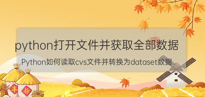 python打开文件并获取全部数据 Python如何读取cvs文件并转换为dataset数据？